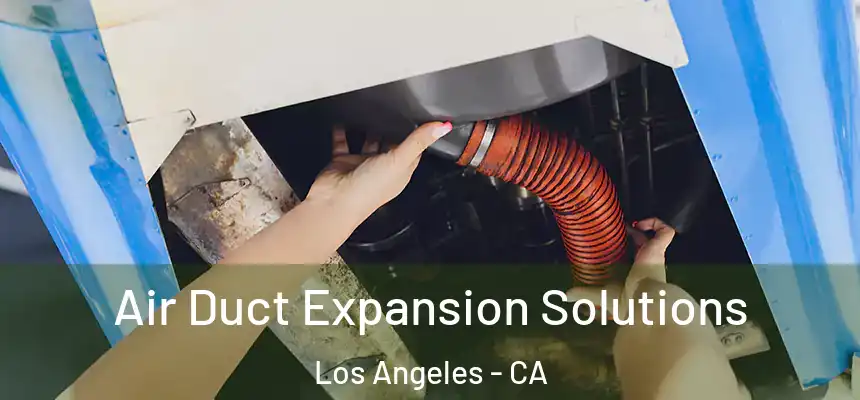 Air Duct Expansion Solutions Los Angeles - CA