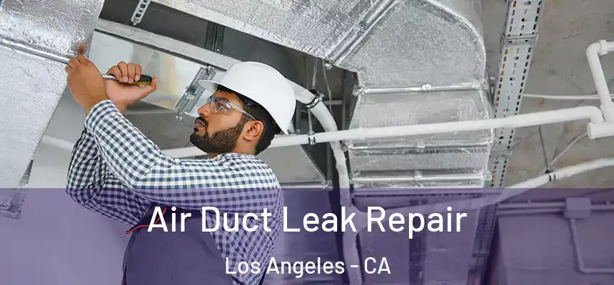 Air Duct Leak Repair Los Angeles - CA