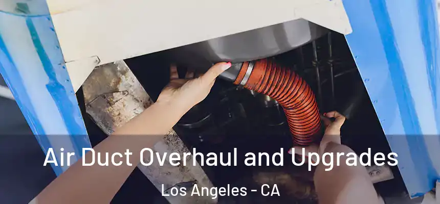 Air Duct Overhaul and Upgrades Los Angeles - CA