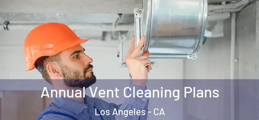 Annual Vent Cleaning Plans Los Angeles - CA
