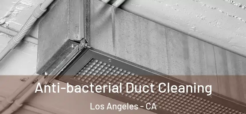 Anti-bacterial Duct Cleaning Los Angeles - CA