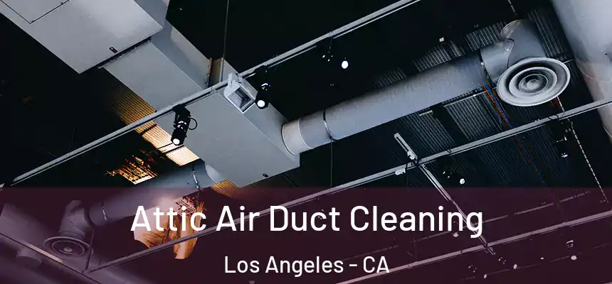 Attic Air Duct Cleaning Los Angeles - CA