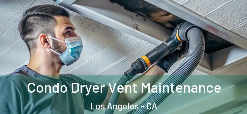 Condo Dryer Vent Maintenance Los Angeles - CA
