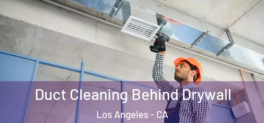 Duct Cleaning Behind Drywall Los Angeles - CA