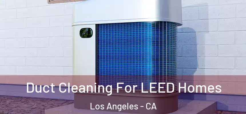 Duct Cleaning For LEED Homes Los Angeles - CA