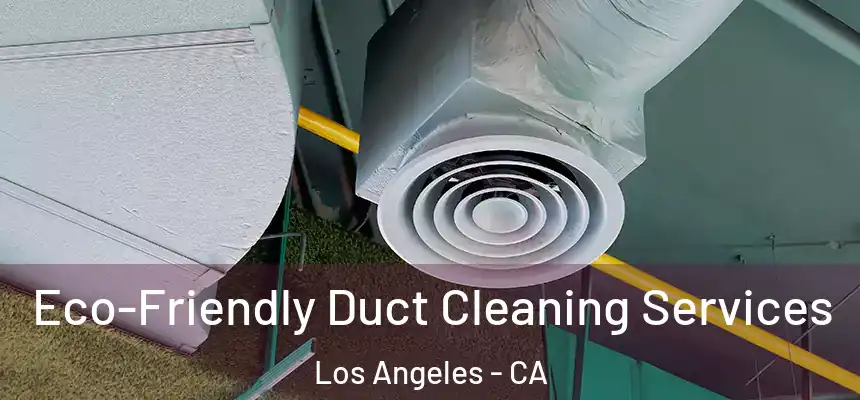  Eco-Friendly Duct Cleaning Services Los Angeles - CA