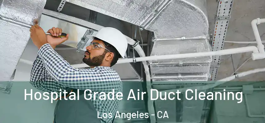 Hospital Grade Air Duct Cleaning Los Angeles - CA
