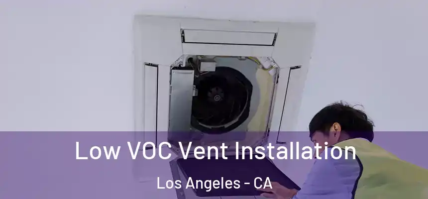 Low VOC Vent Installation Los Angeles - CA