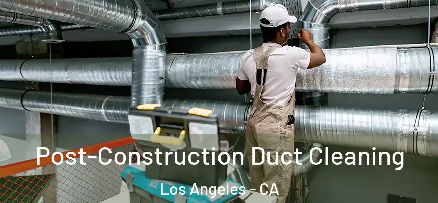 Post-Construction Duct Cleaning Los Angeles - CA
