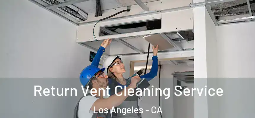 Return Vent Cleaning Service Los Angeles - CA