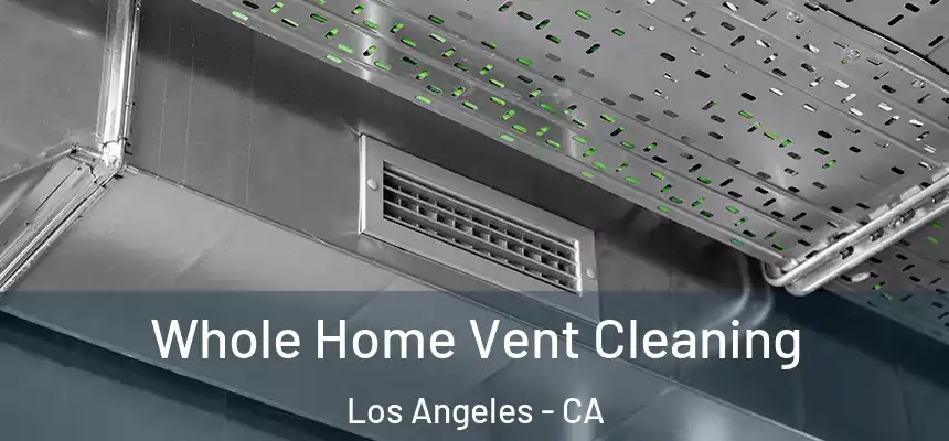 Whole Home Vent Cleaning Los Angeles - CA